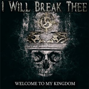 I Will Break Thee - Welcome To My Kingdom [EP] (2011)