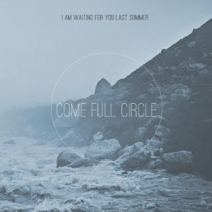 I Am Waiting For You Last Summer - Come Full Circle EP (2011)