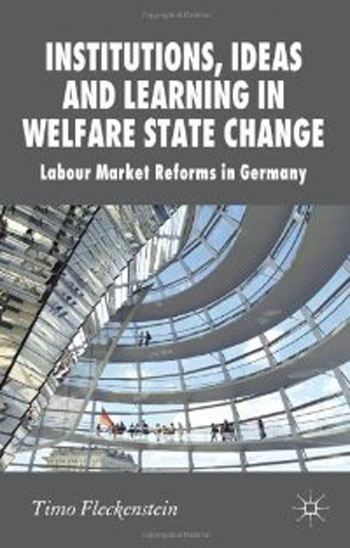Institutions, Ideas and Learning in Welfare State Change: Labour Market Reforms in Germany (New Perspectives in German Studies) Timo Fleckenstein