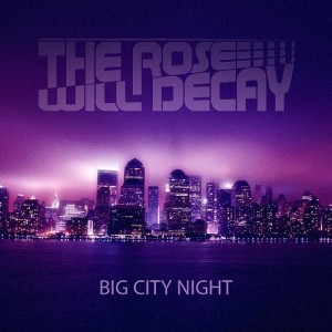 The Rose Will Decay - Big City Night [Single] (2011)