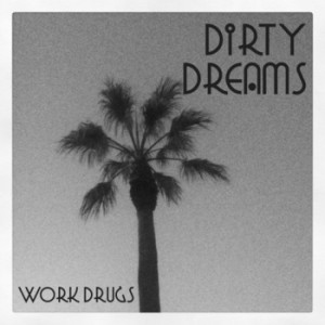 Work Drugs - Dirty Dreams [Single]