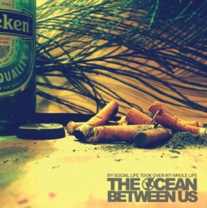 The Ocean Between Us - My Social Life Took Over My Whole Life (Single) (2011)