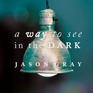 Jason Gray - a way to see in the DARK (2011)