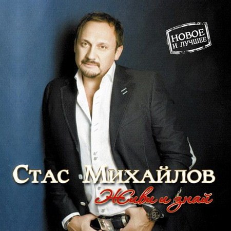 Стас Михайлов - Живи и знай (Новое и лучшее) (2010) MP3