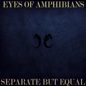 Eyes of Amphibians - Separate But Equal [EP] (2012)