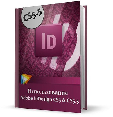 Коллектив авторов - Adobe. Использование Adobe InDesign CS5 & CS5.5 (2011)