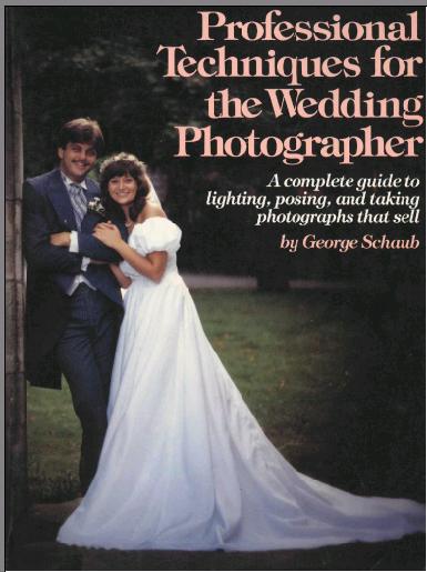 Professional Techniques for the Wedding Photographer: A Complete Guide to Lighting, Posing and Taking Photographs that Sell
