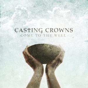 Casting Crowns - Come to the Well (2011)